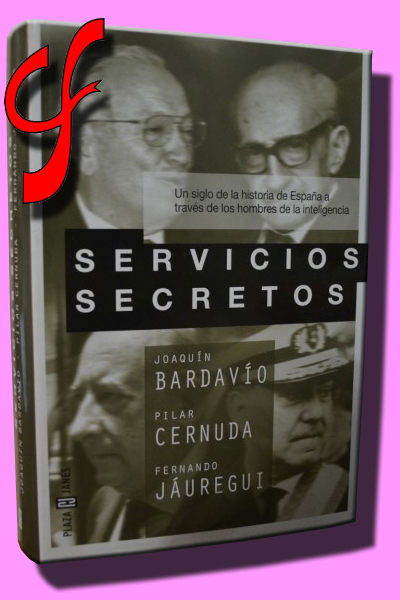 SERVICIOS SECRETOS. Un siglo de la historia de España a través de los hombres de la inteligencia
